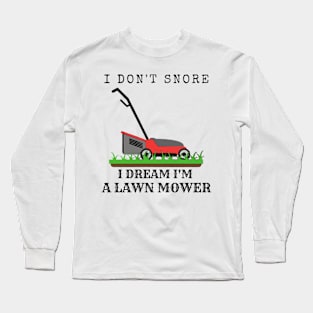 I Don't Snore, I Dream I'm A Lawn Mower Long Sleeve T-Shirt